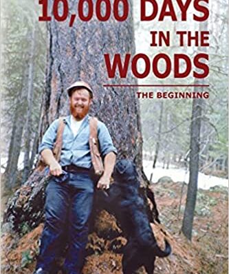 10,000 Days in the Woods: The Beginning, An Inspiring Story of a Dynamic Individual Who Followed His Passion for Mother Nature and Spent His Life Working in the Woods 1